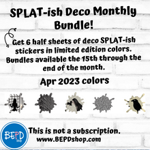 Load image into Gallery viewer, April 2023 SPLAT-ish Bundle - Limited Release - PREMIUM MATTE and CLEAR Available
