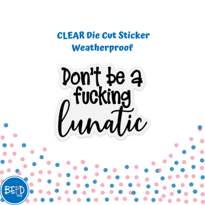 CLEAR Don't Be a F*cking Lunatic 3 Inch Vinyl True Crime Sticker